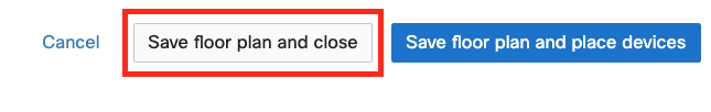 「Save floor plan and close」を選択すると、現在の Meraki デバイスの位置が保持されます。